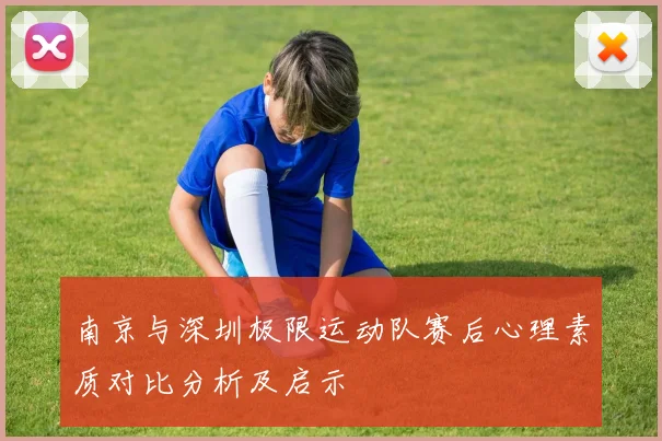 南京与深圳极限运动队赛后心理素质对比分析及启示