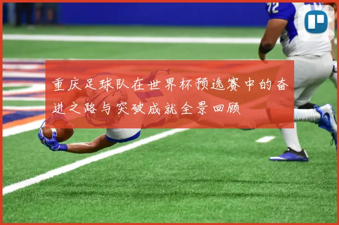 重庆足球队在世界杯预选赛中的奋进之路与突破成就全景回顾